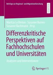 Differenzkritische Perspektiven auf Fachhochschulen und Universitäten Maritza Le Breton/Susanne Burren/Susanne Bachmann 9783658449872