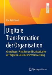 Digitale Transformation der Organisation Reinhardt, Kai 9783658286293