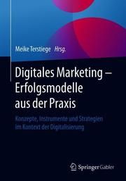 Digitales Marketing - Erfolgsmodelle aus der Praxis Meike Terstiege 9783658261948