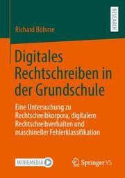 Digitales Rechtschreiben in der Grundschule Böhme, Richard 9783658464301