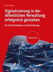 Digitalisierung in der öffentlichen Verwaltung erfolgreich gestalten Henning, Petra 9783648161227