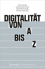 Digitalität von A bis Z Florian Arnold/Johannes C Bernhardt/Daniel Martin Feige u a 9783837667653