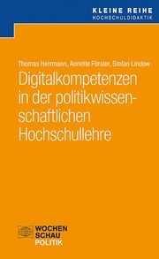 Digitalkompetenzen in der politikwissenschaftlichen Hochschullehre Herrmann, Thomas/Förster, Annette (Dr.)/Lindow, Stefan (Dr.) 9783734416101