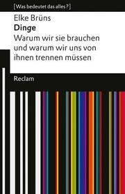 Dinge. Warum wir sie brauchen und warum wir uns von ihnen trennen müssen Brüns, Elke 9783150145975