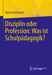 Disziplin oder Profession: Was ist Schulpädagogik? Rothland, Martin 9783658357085