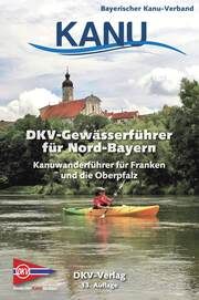 DKV-Gewässerführer für Nord-Bayern Bayerischer Kanu-Verband/Deutscher Kanu-Verband 9783968060187