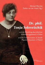 Dr. phil. Tonja Soloveitchik und die Wandlung des jüdischen Volksbildungswesens in Polen/Dr. phil. Tonya Soloveitchik and the Transformation of Jewish Popular Education in Poland Michael Wermke/Stefan van der Hoek 9783955656218