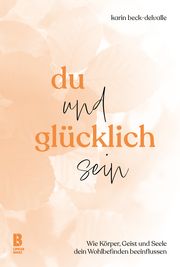 Du und glücklich sein Beck-Delvalle, Karin (Dr. rer. nat.) 9783948880194