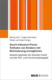 Durch inklusive Praxis Teilhabe von Kindern mit Behinderung ermöglichen Bianka Troll/Jürgen Schneider/Fabian van Essen 9783779984009