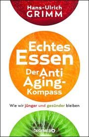 Echtes Essen - Der Anti-Aging-Kompass Grimm, Hans-Ulrich 9783426276433