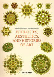 Ecologies, Aesthetics, and Histories of Art Hannah Baader/Gerhard Wolf/Sugata Ray 9783110603644