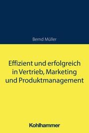 Effizient und erfolgreich in Vertrieb, Marketing und Produktmanagement Müller, Bernd 9783170439221