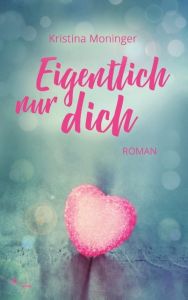 Eigentlich nur dich Moninger, Kristina 9783945362396