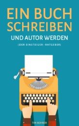 Ein Buch schreiben und Autor werden (Der Einsteiger-Ratgeber) Rohrer, Tim 9783945362358