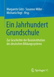 Ein Jahrhundert Grundschule Margarete Götz/Susanne Miller/Michaela Vogt 9783658310578