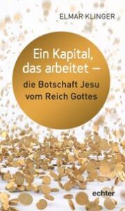 Ein Kapital, das arbeitet - die Botschaft Jesu vom Reich Gottes Klinger, Elmar 9783429057565