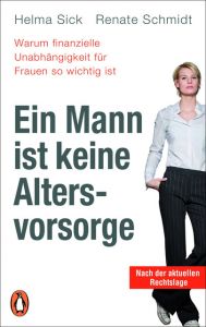 Ein Mann ist keine Altersvorsorge - Warum finanzielle Unabhängigkeit für Frauen so wichtig ist Sick, Helma/Schmidt, Renate 9783328103554