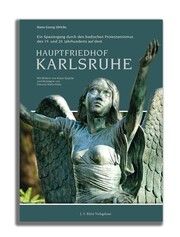 Ein Spaziergang durch den badischen Protestantismus des 19. und 20. Jahrhunderts auf dem Hauptfriedhof Karlsruhe Ulrichs, Hans-Georg 9783949763496