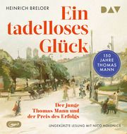 Ein tadelloses Glück. Der junge Thomas Mann und der Preis des Erfolgs - 150 Jahre Thomas Mann Breloer, Heinrich 9783742432841