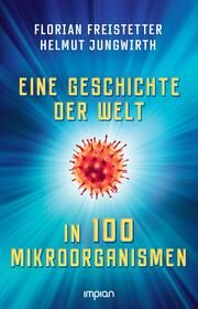 Eine Geschichte der Welt in 100 Mikroorganismen Freistetter, Florian/Jungwirth, Helmut 9783962691691