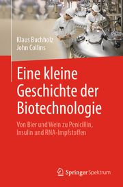Eine kleine Geschichte der Biotechnologie Buchholz, Klaus (Prof. Dr.)/Collins, John (Prof. Dr.) 9783662639870