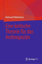 Eine kritische Theorie für das Anthropozän Wallenhorst, Nathanaël 9783031614439