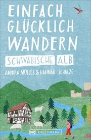 Einfach glücklich wandern - Schwäbische Alb Müller, Annika/Schulze, Hannah 9783734318276