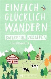 Einfach glücklich wandern Bayerische Voralpen Bahnmüller, Lisa/Bahnmüller, Wilfried 9783734313769