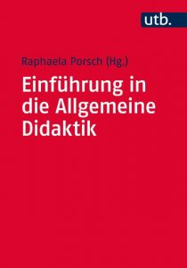 Einführung in die Allgemeine Didaktik Raphaela Porsch (Dr.) 9783825245658