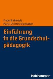 Einführung in die Grundschulpädagogik Bartels, Frederike/Vierbuchen, Marie-Christine 9783170356979