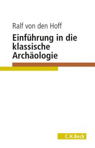 Einführung in die Klassische Archäologie Hoff, Ralf von den 9783406727283