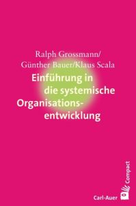 Einführung in die systemische Organisationsentwicklung Grossmann, Ralph/Bauer, Günther/Scala, Klaus 9783849700560