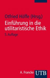Einführung in die utilitaristische Ethik Otfried Höffe (Prof. Dr.) 9783825239855