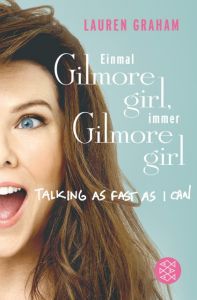 Einmal Gilmore Girl, immer Gilmore Girl Graham, Lauren 9783596299577