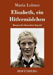 Elisabeth, ein Hitlermädchen Leitner, Maria 9783743740914