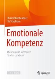 Emotionale Kompetenz im Lehrberuf Kuhbandner, Christof (Prof. Dr.)/Schelhorn, Iris 9783658269838