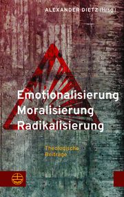 Emotionalisierung - Moralisierung - Radikalisierung Alexander Dietz 9783374077526