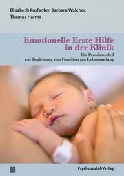 Emotionelle Erste Hilfe in der Klinik Harms, Thomas/Profanter, Elisabeth/Walcher, Barbara 9783837932782