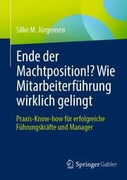 Ende der Machtposition!? Wie Mitarbeiterführung wirklich gelingt Jürgensen, Silke M 9783658343545