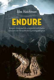 ENDURE: Körper, Geist und die erstaunlich dehnbaren Grenzen der menschlichen Leistungsfähigkeit Hutchinson, Alex 9783957260895