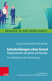 Entscheidungen ohne Grund - Organisationen verstehen und beraten Eidenschink, Klaus/Merkes, Ulrich 9783525407592