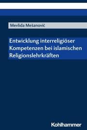 Entwicklung interreligiöser Kompetenzen bei islamischen Religionslehrkräften Mesanovic, Mevlida 9783170439016