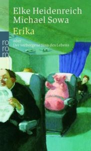 Erika oder Der verborgene Sinn des Lebens Heidenreich, Elke/Sowa, Michael 9783499235139