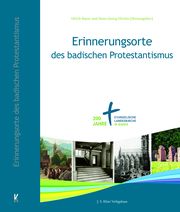 Erinnerungsorte des badischen Protestantismus Ulrich Bayer (Dr.)/Hans-Georg Ulrichs (Dr.) 9783948968342