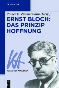 Ernst Bloch: Das Prinzip Hoffnung Rainer E Zimmermann 9783110370928