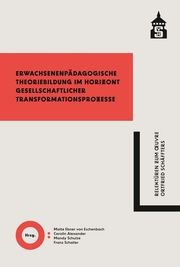 Erwachsenenpädagogische Theoriebildung im Horizont gesellschaftlicher Transformationsprozesse Malte Ebner von Eschenbach/Carolin Alexander/Mandy Schulze u a 9783834022417