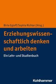 Erziehungswissenschaftlich denken und arbeiten Birte Egloff/Sophia Richter 9783170414921