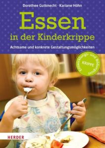 Essen in der Kinderkrippe Gutknecht, Dorothee (Prof.)/Höhn, Kariane 9783451327681