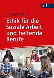 Ethik für die Soziale Arbeit und helfende Berufe Schäfer, Thomas (Dr.) 9783825256081