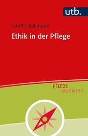 Ethik in der Pflege Schiff, Andrea (Prof. Dr.)/Dallmann, Hans-Ulrich (Prof. Dr.) 9783825255879
